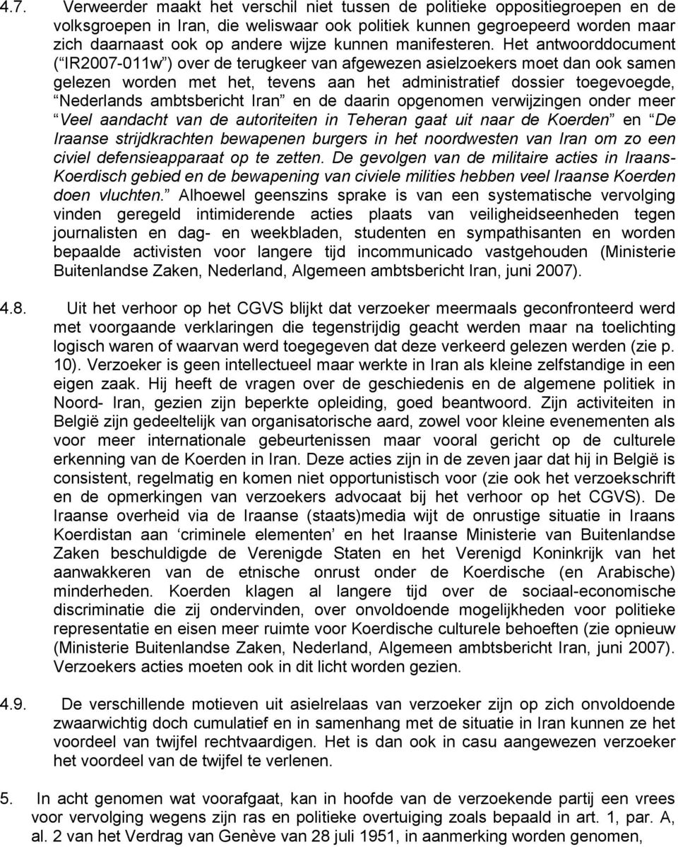 Het antwoorddocument ( IR2007-011w ) over de terugkeer van afgewezen asielzoekers moet dan ook samen gelezen worden met het, tevens aan het administratief dossier toegevoegde, Nederlands ambtsbericht