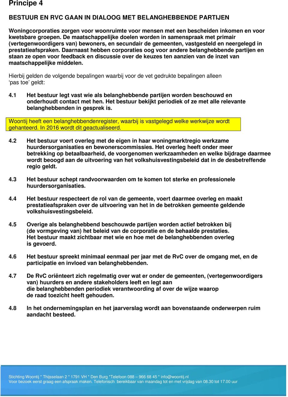 Daarnaast hebben corporaties oog voor andere belanghebbende partijen en staan ze open voor feedback en discussie over de keuzes ten aanzien van de inzet van maatschappelijke middelen.