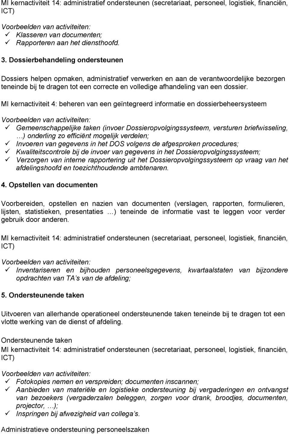 MI kernactiviteit 4: beheren van een geïntegreerd informatie en dossierbeheersysteem Gemeenschappelijke taken (invoer Dossieropvolgingssysteem, versturen briefwisseling, ) onderling zo efficiënt