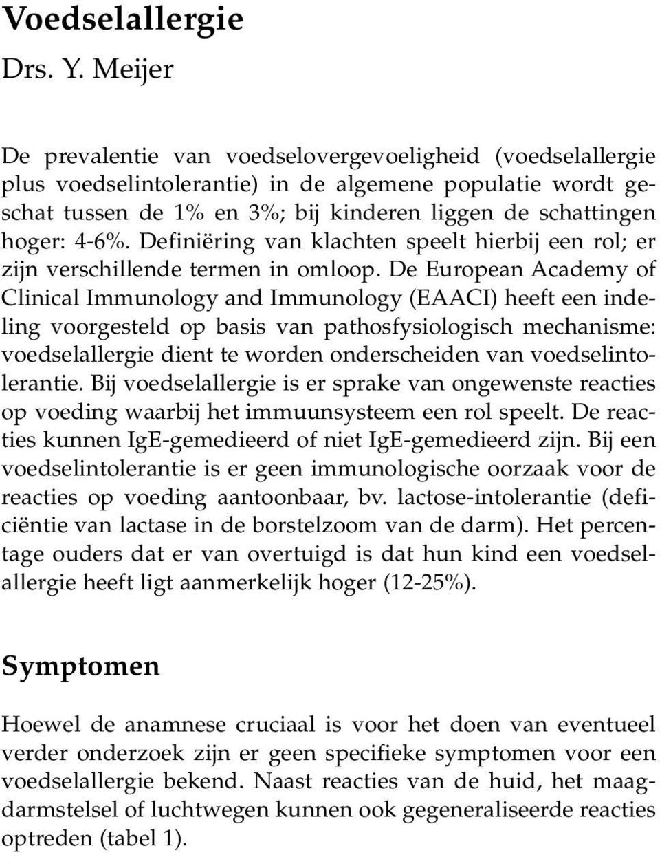 4-6%. Definiëring van klachten speelt hierbij een rol; er zijn verschillende termen in omloop.