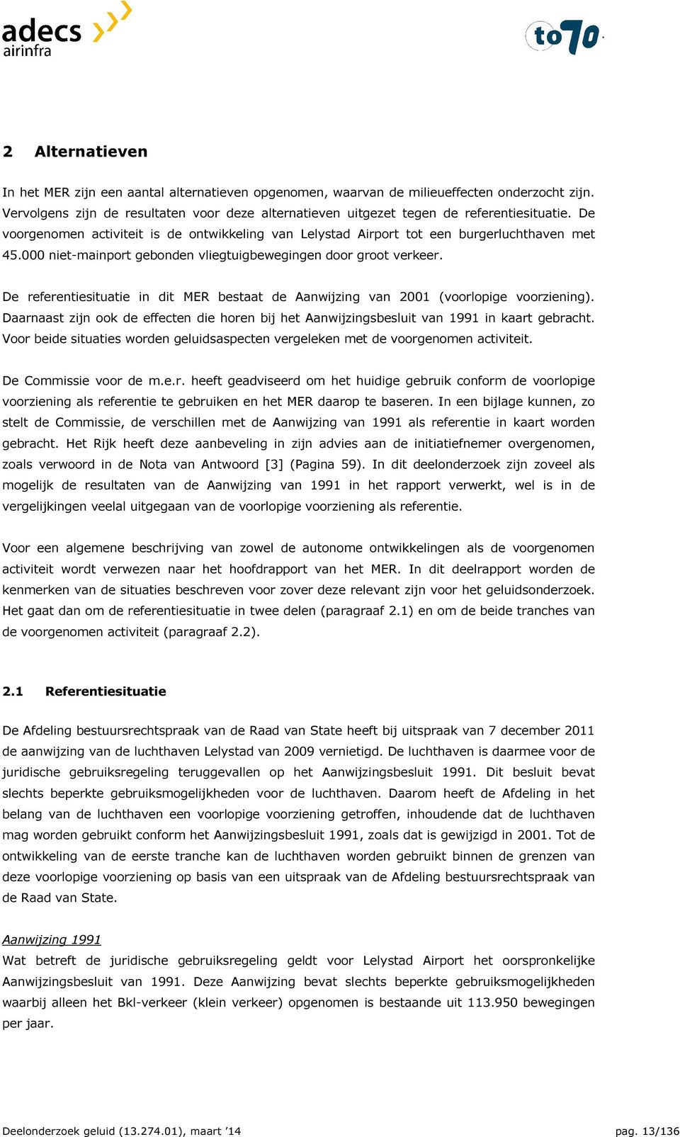 000 niet-mainport gebonden vliegtuigbewegingen door groot verkeer. De referentiesituatie in dit MER bestaat de Aanwijzing van 2001 (voorlopige voorziening).