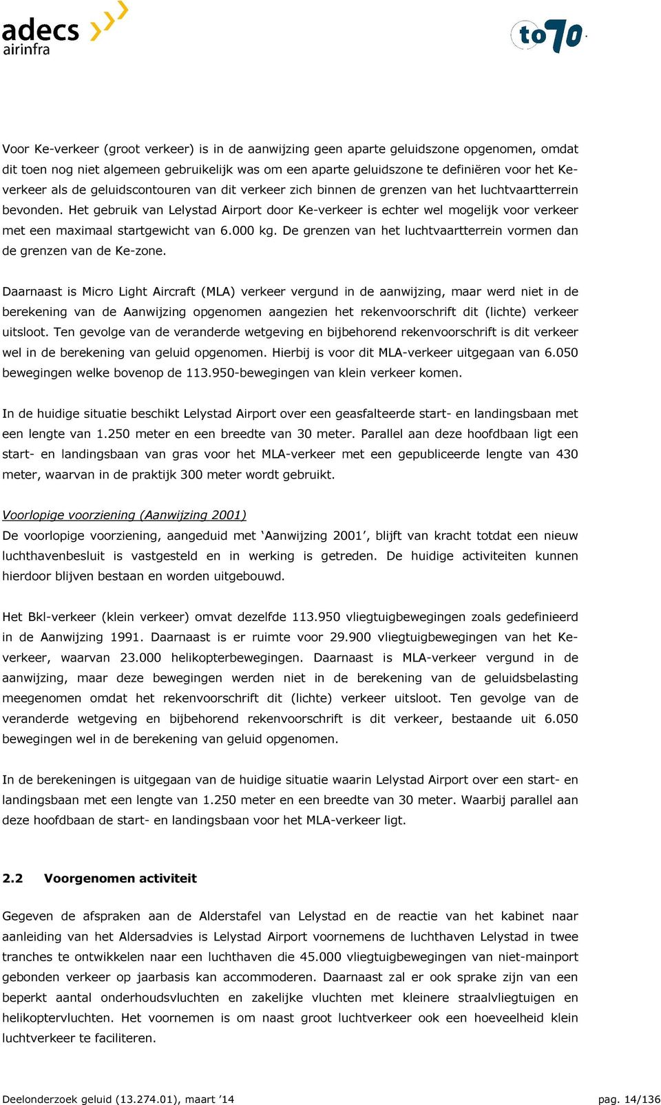 Het gebruik van Lelystad Airport door Ke-verkeer is echter wel mogelijk voor verkeer met een maximaal startgewicht van 6.000 kg.