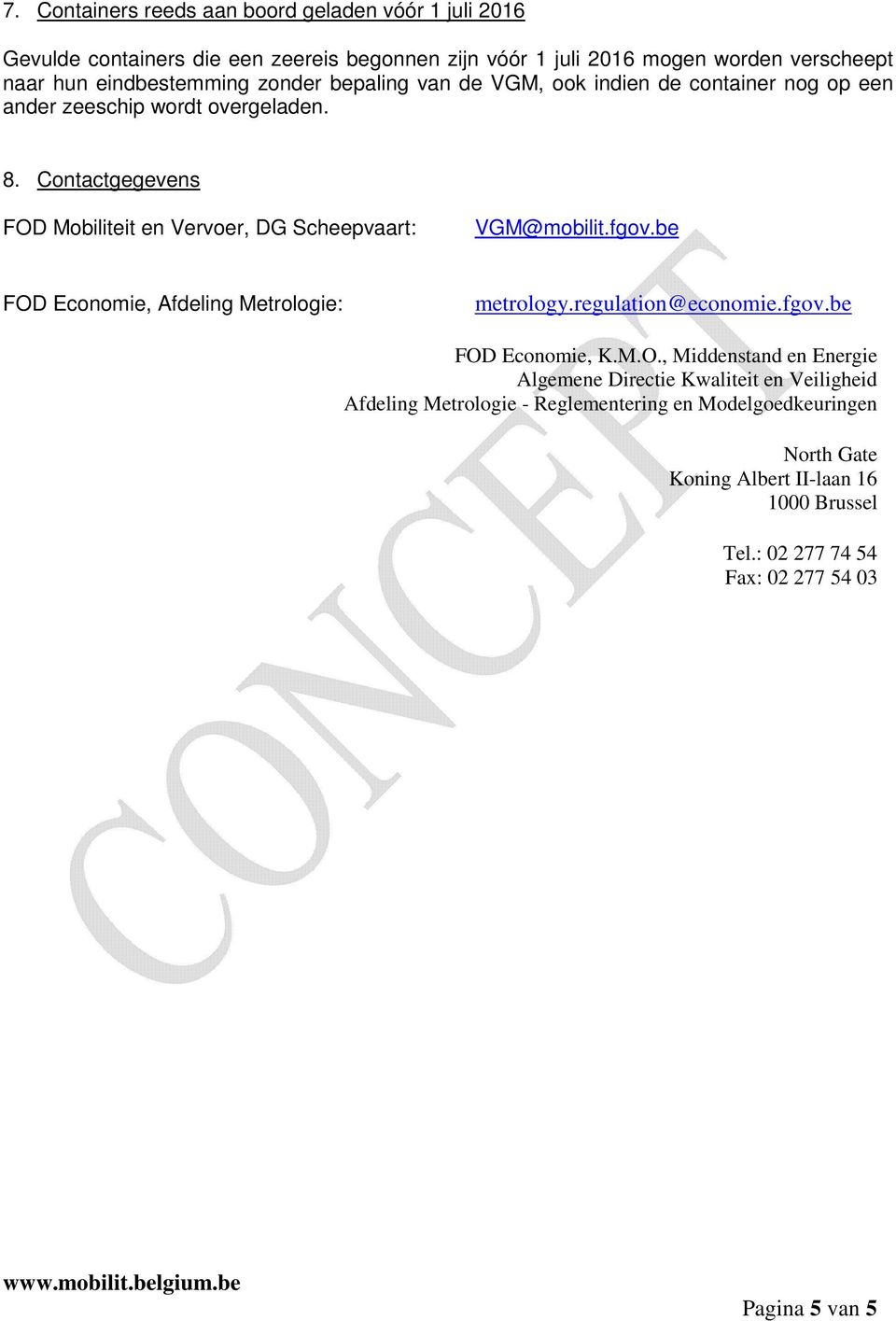 Contactgegevens FOD Mobiliteit en Vervoer, DG Scheepvaart: VGM@mobilit.fgov.be FOD Economie, Afdeling Metrologie: metrology.regulation@economie.fgov.be FOD Economie, K.