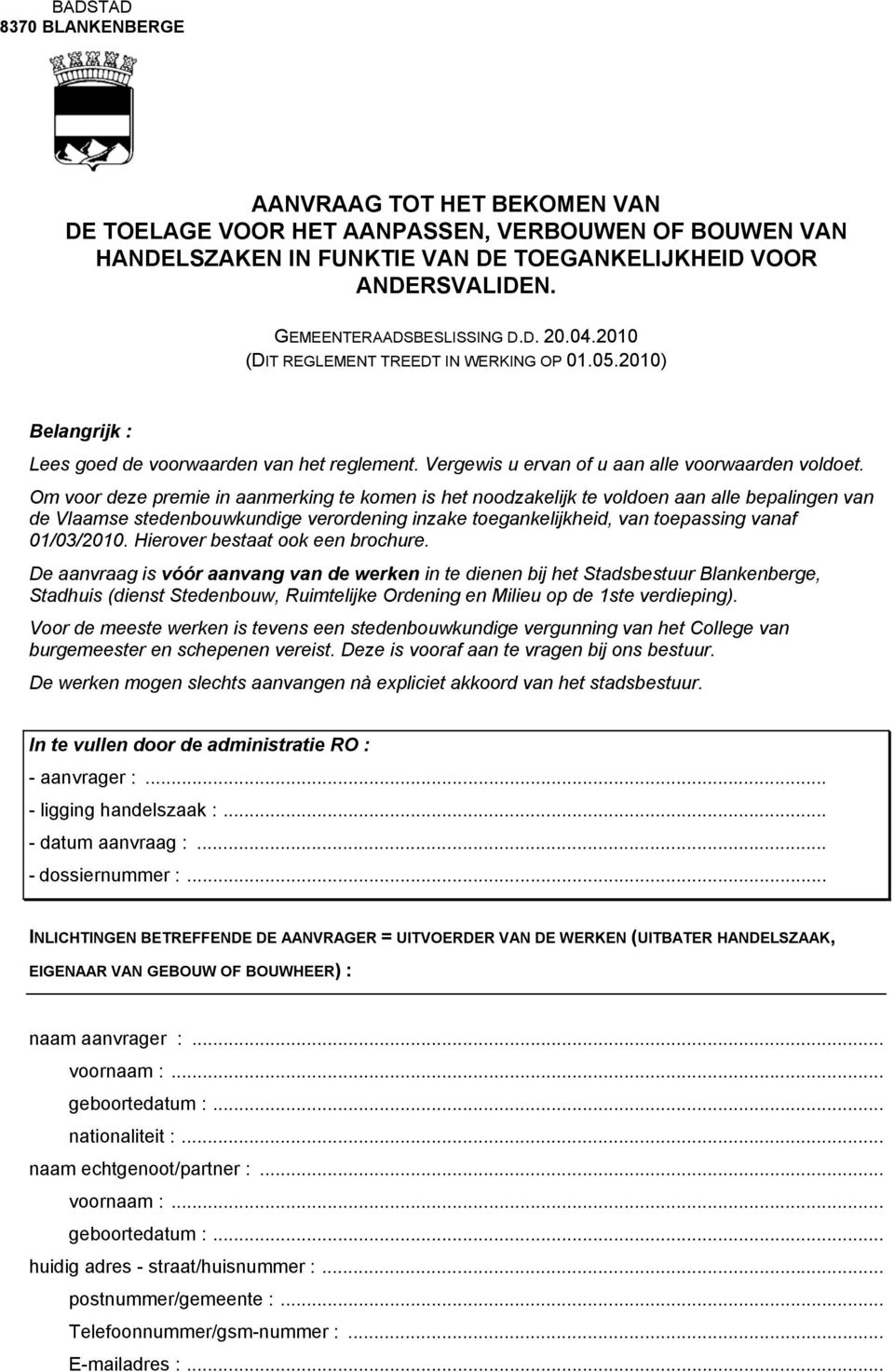 Om voor deze premie in aanmerking te komen is het noodzakelijk te voldoen aan alle bepalingen van de Vlaamse stedenbouwkundige verordening inzake toegankelijkheid, van toepassing vanaf 01/03/2010.