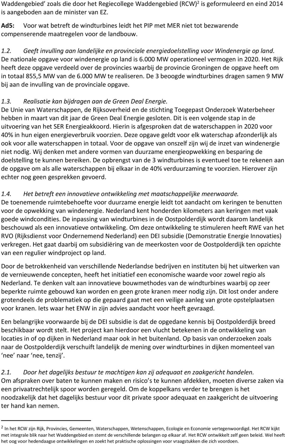 Geeft invulling aan landelijke en provinciale energiedoelstelling voor Windenergie op land. De nationale opgave voor windenergie op land is 6.000 MW operationeel vermogen in 2020.