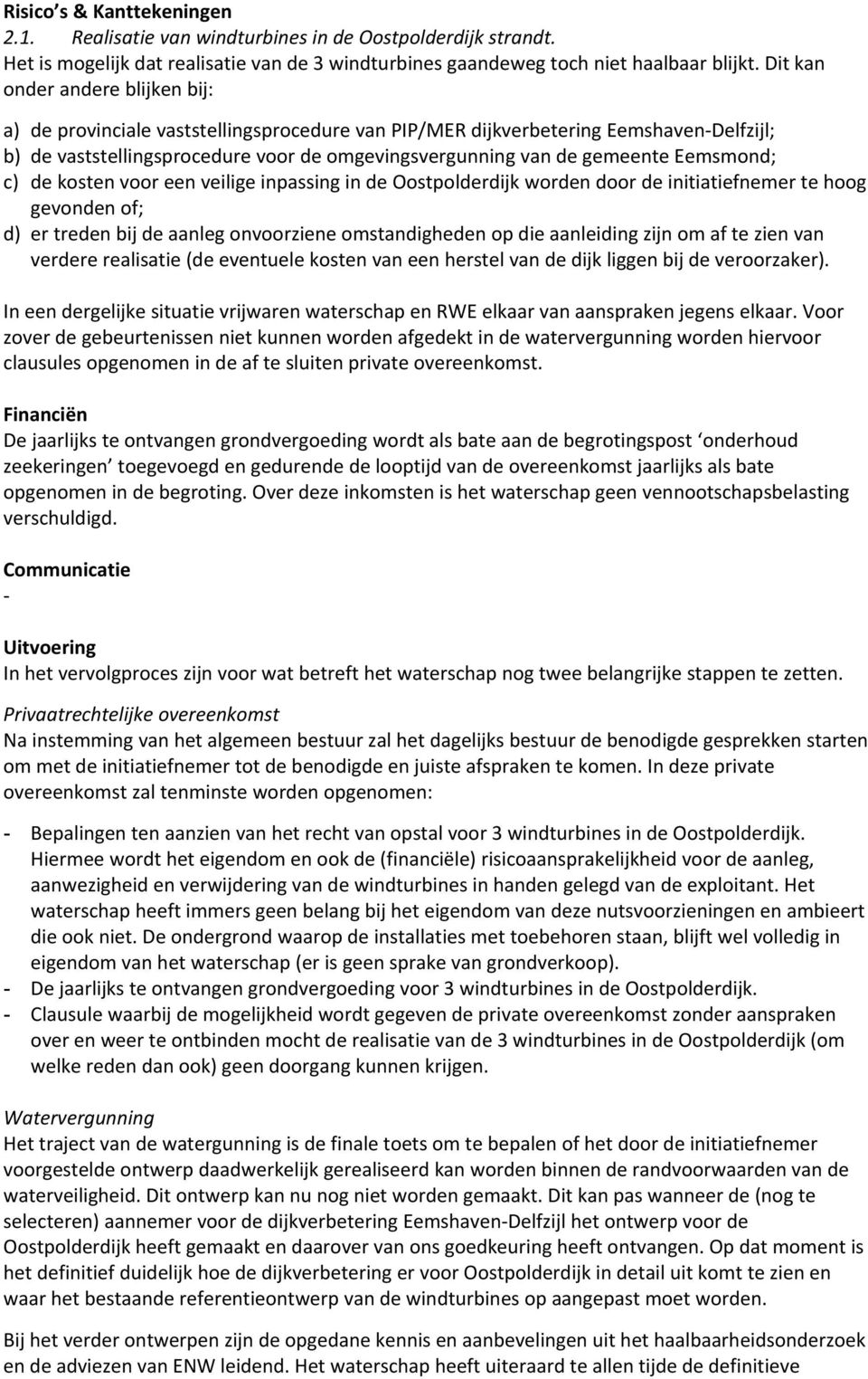 Eemsmond; c) de kosten voor een veilige inpassing in de Oostpolderdijk worden door de initiatiefnemer te hoog gevonden of; d) er treden bij de aanleg onvoorziene omstandigheden op die aanleiding zijn