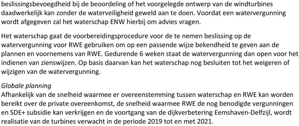 Het waterschap gaat de voorbereidingsprocedure voor de te nemen beslissing op de watervergunning voor RWE gebruiken om op een passende wijze bekendheid te geven aan de plannen en voornemens van RWE.