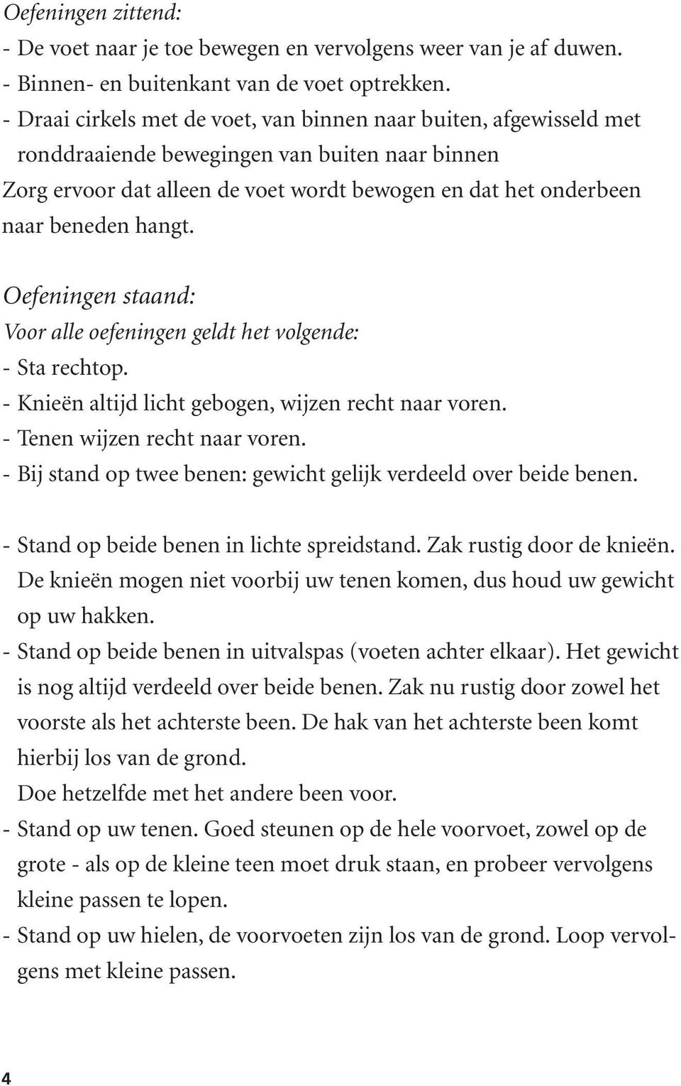 hangt. Oefeningen staand: Voor alle oefeningen geldt het volgende: - Sta rechtop. - Knieën altijd licht gebogen, wijzen recht naar voren. - Tenen wijzen recht naar voren.