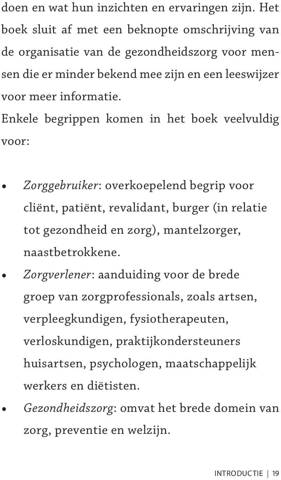 Enkele begrippen komen in het boek veelvuldig voor: Zorggebruiker: overkoepelend begrip voor cliënt, patiënt, revalidant, burger (in relatie tot gezondheid en zorg), mantelzorger,