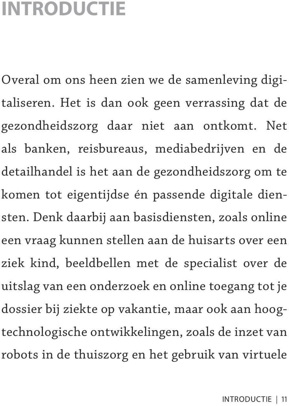 Denk daarbij aan basisdiensten, zoals online een vraag kunnen stellen aan de huisarts over een ziek kind, beeldbellen met de specialist over de uitslag van een