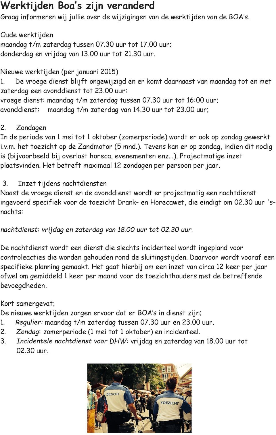 De vroege dienst blijft ongewijzigd en er komt daarnaast van maandag tot en met zaterdag een avonddienst tot 23.00 uur: vroege dienst: maandag t/m zaterdag tussen 07.