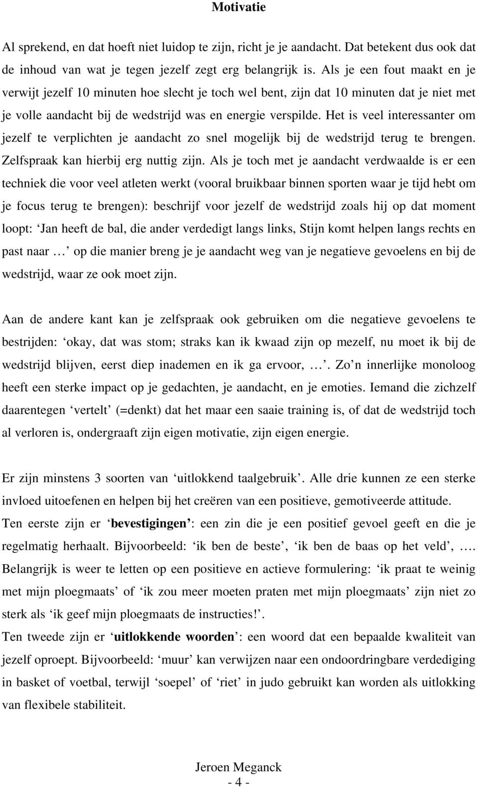 Het is veel interessanter om jezelf te verplichten je aandacht zo snel mogelijk bij de wedstrijd terug te brengen. Zelfspraak kan hierbij erg nuttig zijn.