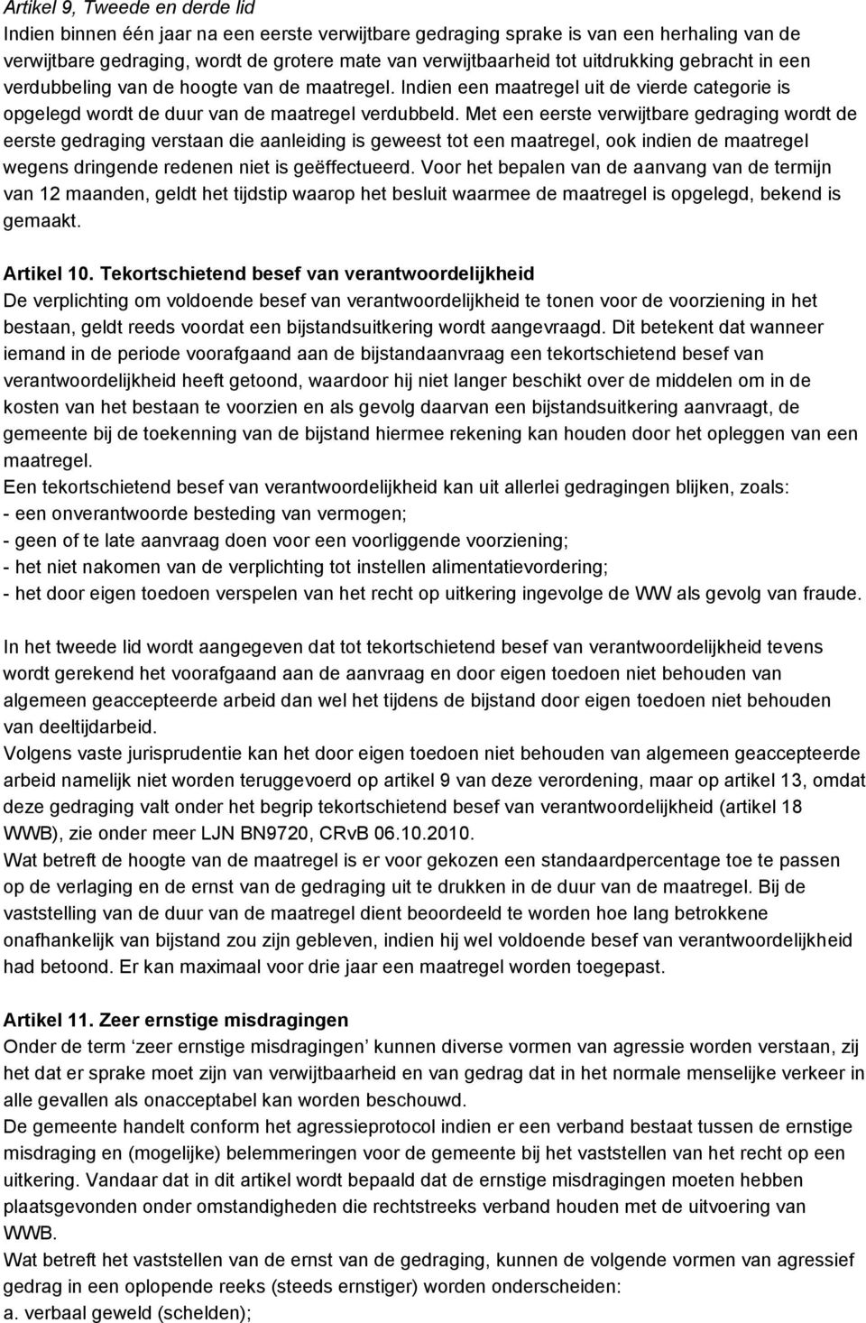 Met een eerste verwijtbare gedraging wordt de eerste gedraging verstaan die aanleiding is geweest tot een maatregel, ook indien de maatregel wegens dringende redenen niet is geëffectueerd.