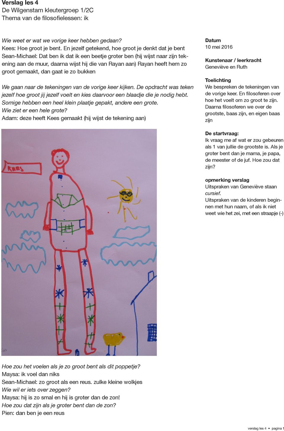 zo groot gemaakt, dan gaat ie zo bukken We gaan naar de tekeningen van de vorige keer kijken. De opdracht was teken jezelf hoe groot jij jezelf voelt en kies daarvoor een blaadje die je nodig hebt.