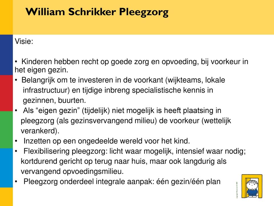 Als eigen gezin (tijdelijk) niet mogelijk is heeft plaatsing in pleegzorg (als gezinsvervangend milieu) de voorkeur (wettelijk verankerd).