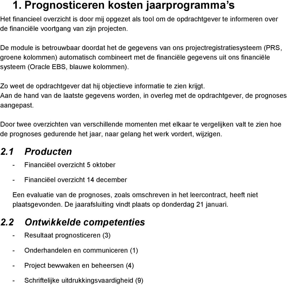 blauwe kolommen). Zo weet de opdrachtgever dat hij objectieve informatie te zien krijgt. Aan de hand van de laatste gegevens worden, in overleg met de opdrachtgever, de prognoses aangepast.