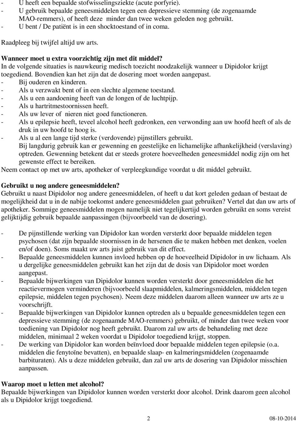 - U bent / De patiënt is in een shocktoestand of in coma. Raadpleeg bij twijfel altijd uw arts. Wanneer moet u extra voorzichtig zijn met dit middel?