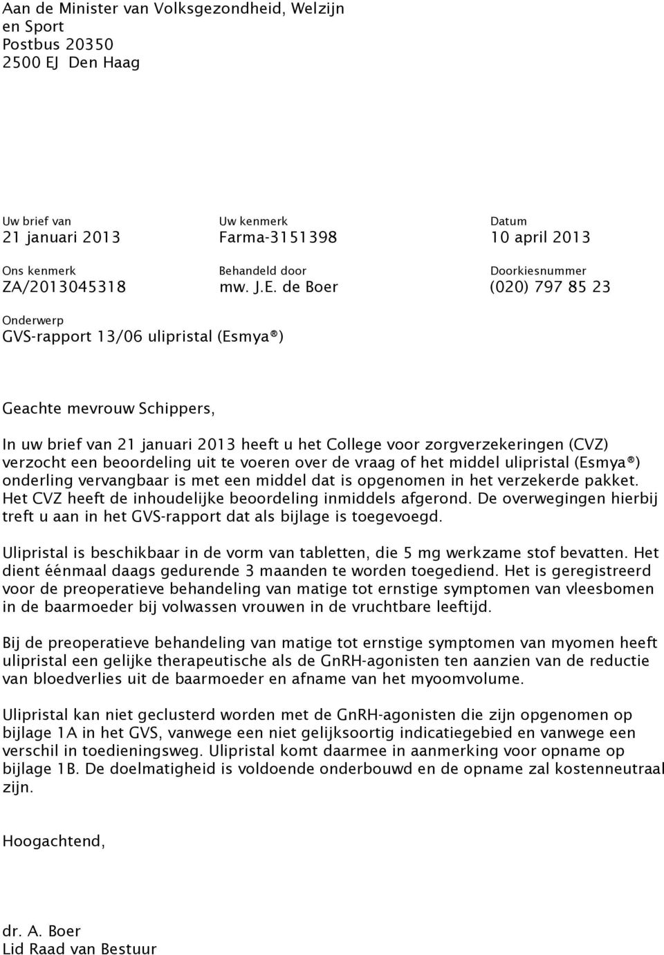 de Boer (020) 797 85 23 Onderwerp GVS-rapport 13/06 ulipristal (Esmya ) Geachte mevrouw Schippers, In uw brief van 21 januari 2013 heeft u het College voor zorgverzekeringen (CVZ) verzocht een