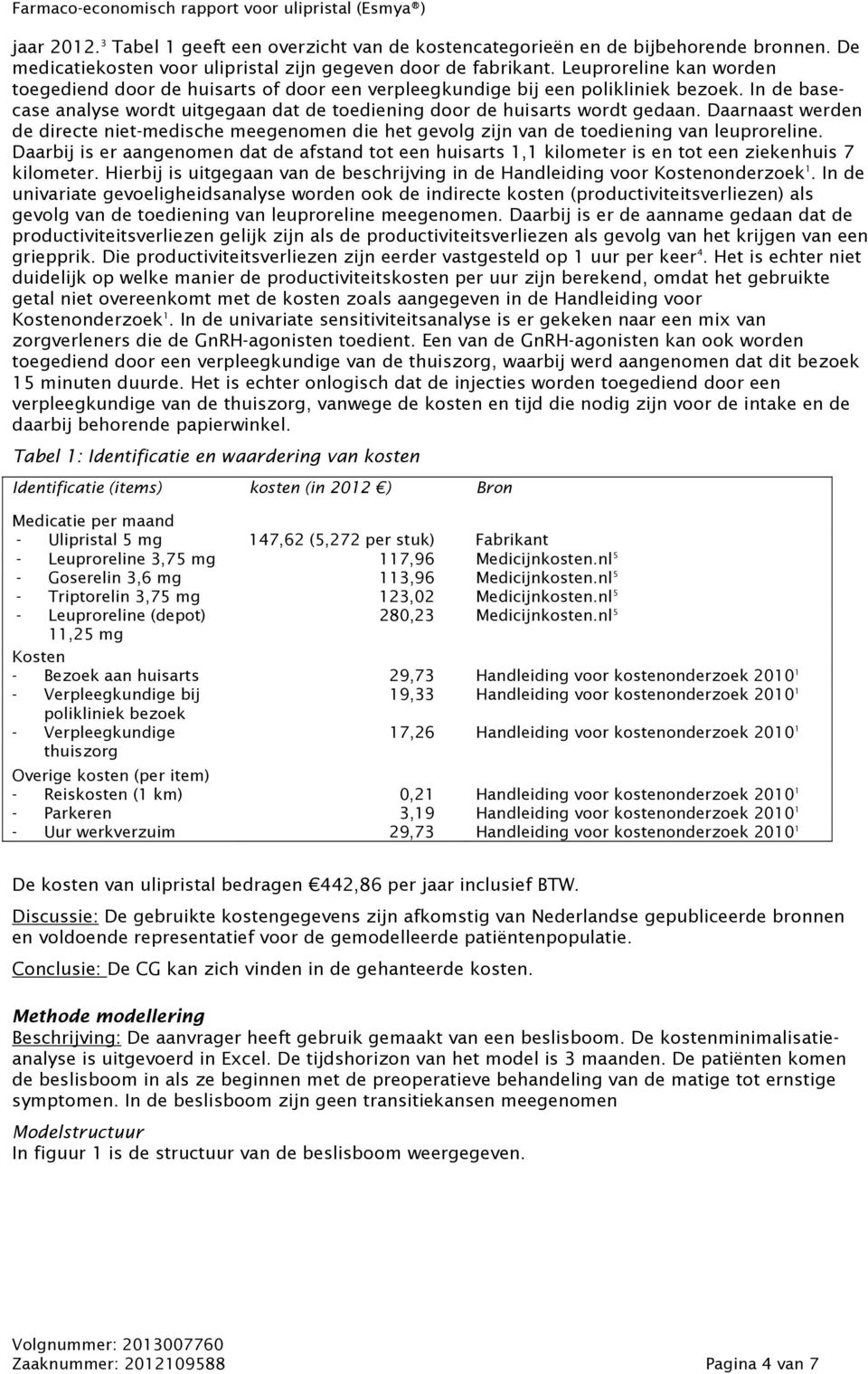 In de basecase analyse wordt uitgegaan dat de toediening door de huisarts wordt gedaan. Daarnaast werden de directe niet-medische meegenomen die het gevolg zijn van de toediening van leuproreline.