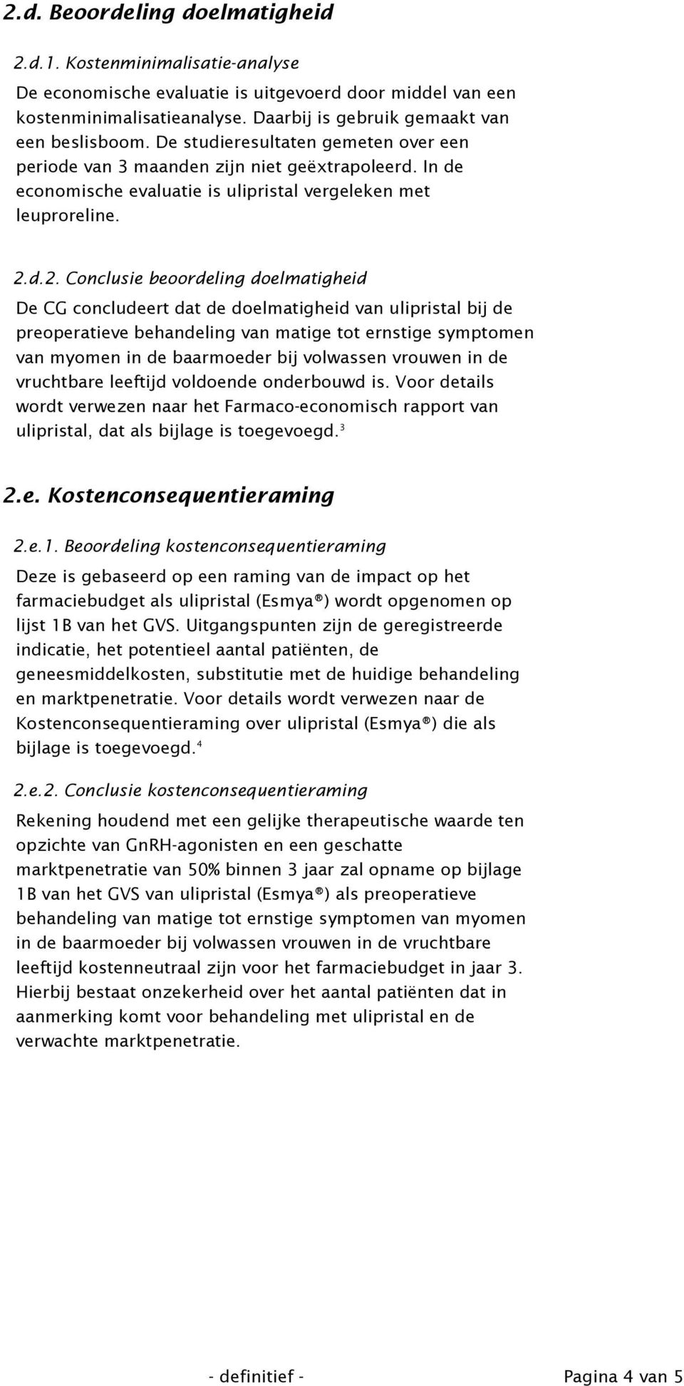 d.2. Conclusie beoordeling doelmatigheid De CG concludeert dat de doelmatigheid van ulipristal bij de preoperatieve behandeling van matige tot ernstige symptomen van myomen in de baarmoeder bij