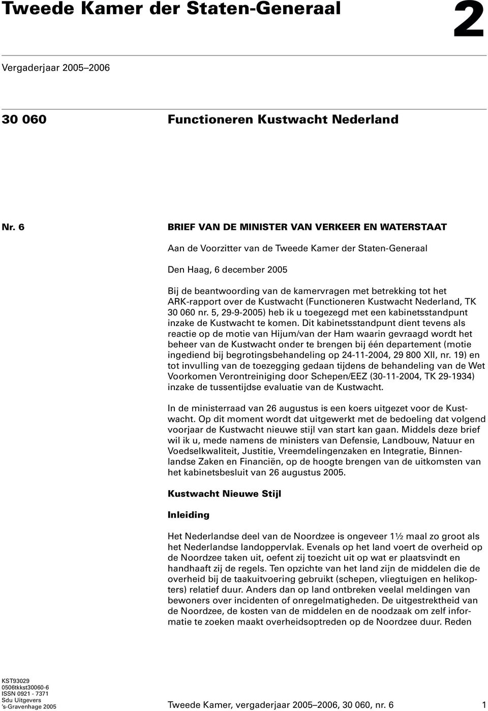 ARK-rapport over de Kustwacht (Functioneren Kustwacht Nederland, TK 30 060 nr. 5, 29-9-2005) heb ik u toegezegd met een kabinetsstandpunt inzake de Kustwacht te komen.