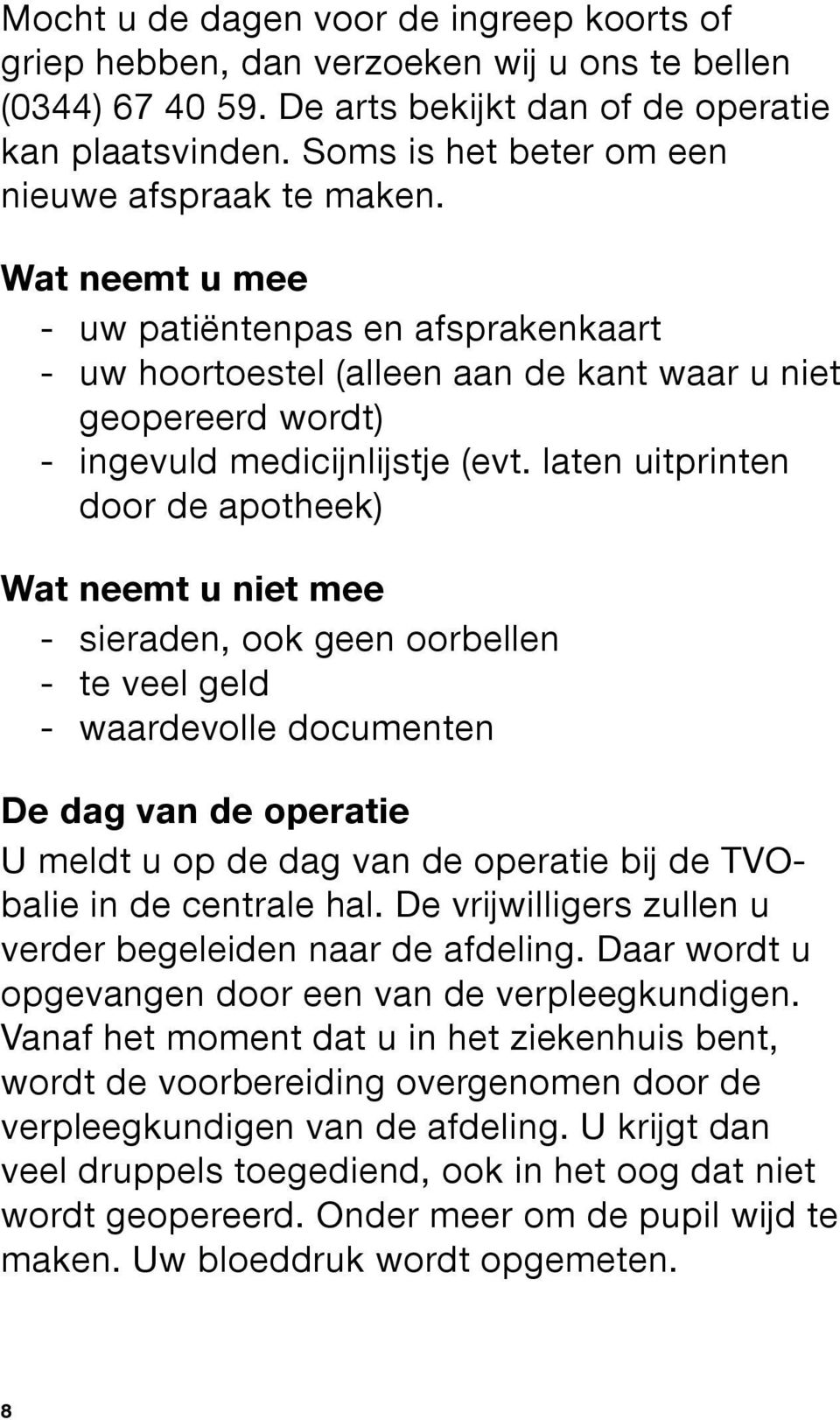 Wat neemt u mee - uw patiëntenpas en afsprakenkaart - uw hoortoestel (alleen aan de kant waar u niet geopereerd wordt) - ingevuld medicijnlijstje (evt.