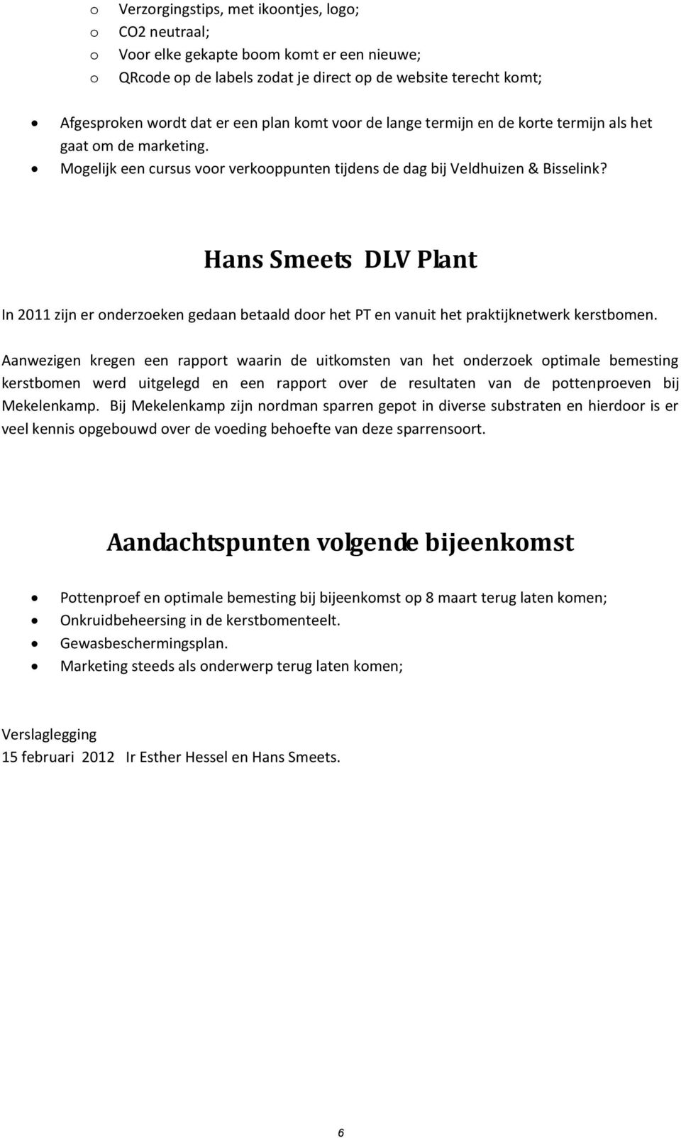 Hans Smeets DLV Plant In 2011 zijn er onderzoeken gedaan betaald door het PT en vanuit het praktijknetwerk kerstbomen.