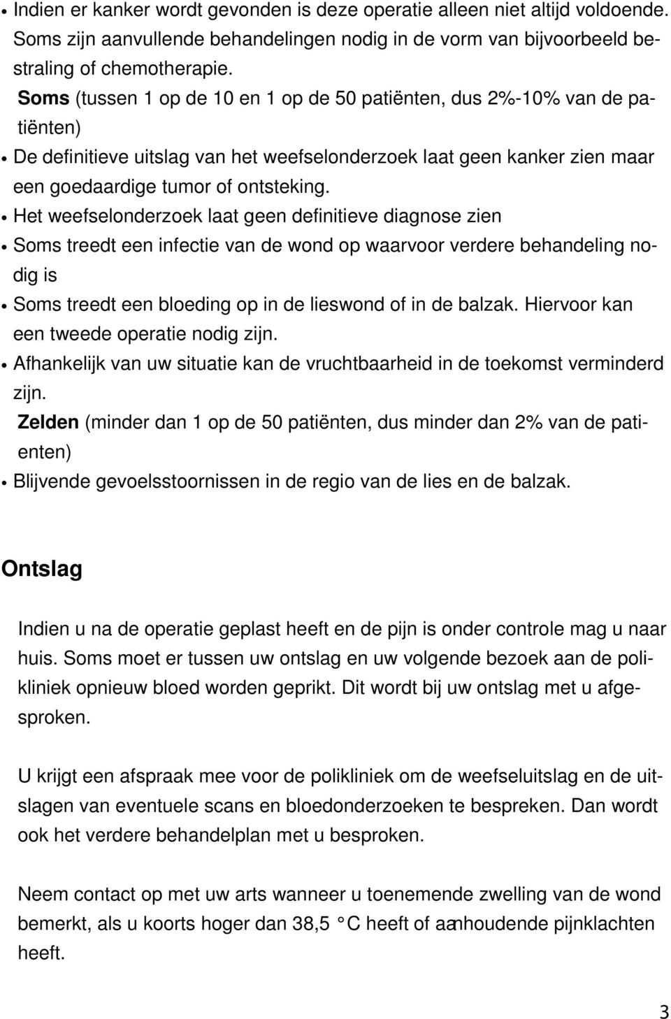 Het weefselonderzoek laat geen definitieve diagnose zien Soms treedt een infectie van de wond op waarvoor verdere behandeling nodig is Soms treedt een bloeding op in de lieswond of in de balzak.