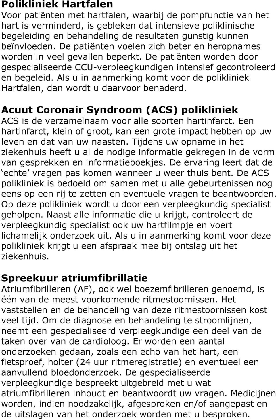 Als u in aanmerking komt voor de polikliniek Hartfalen, dan wordt u daarvoor benaderd. Acuut Coronair Syndroom (ACS) polikliniek ACS is de verzamelnaam voor alle soorten hartinfarct.