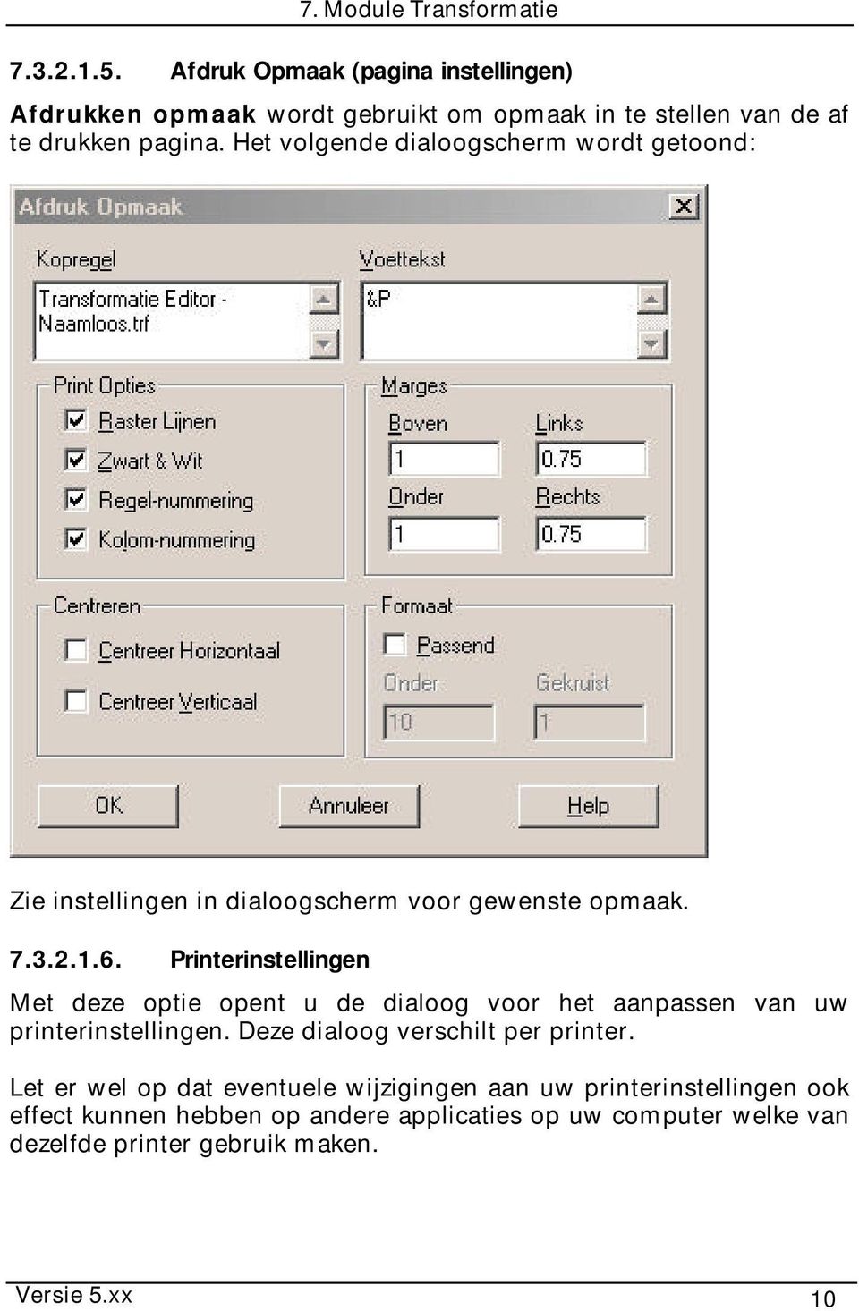 Printerinstellingen Met deze optie opent u de dialoog voor het aanpassen van uw printerinstellingen. Deze dialoog verschilt per printer.