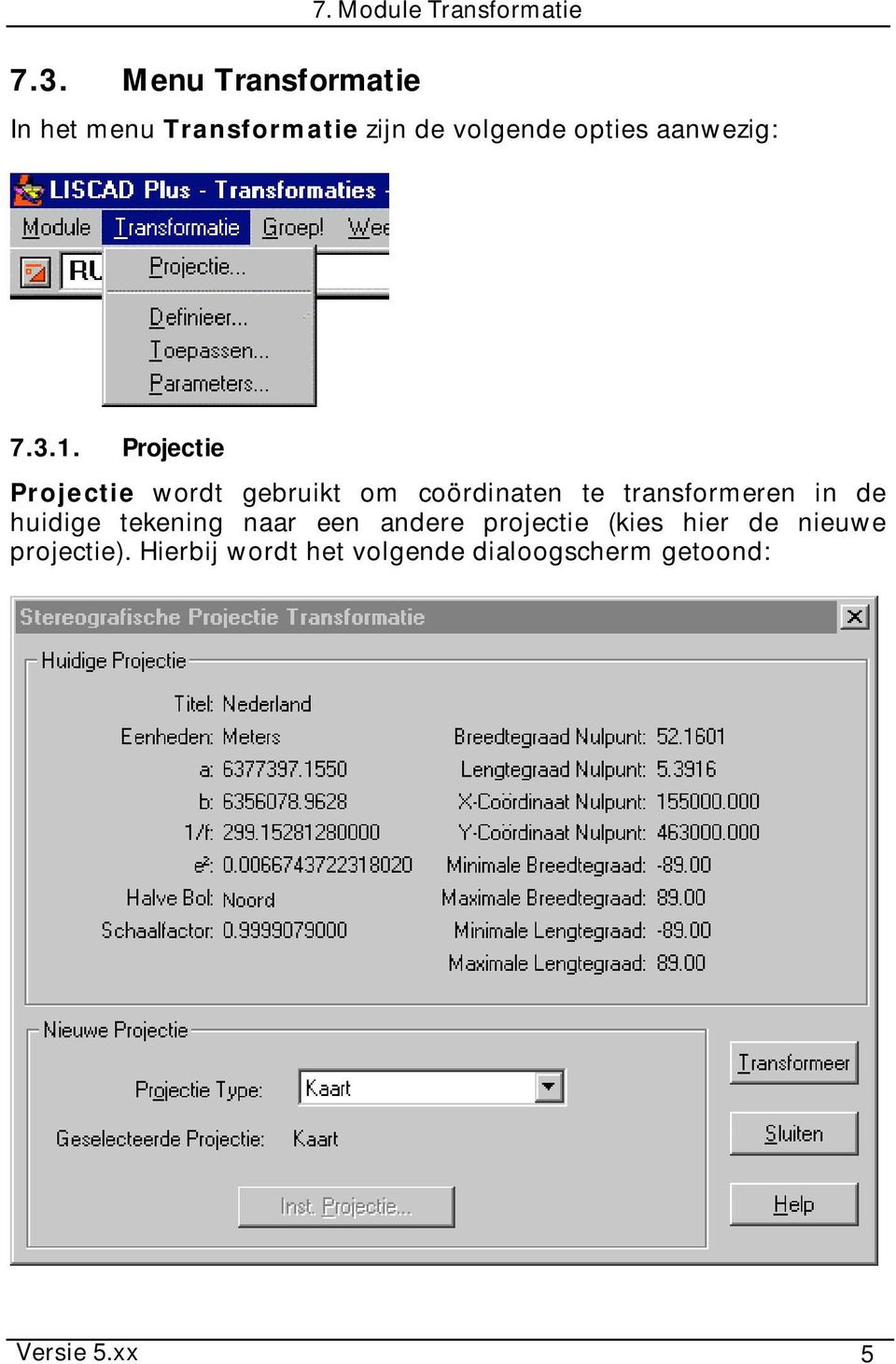 Projectie Projectie wordt gebruikt om coördinaten te transformeren in de