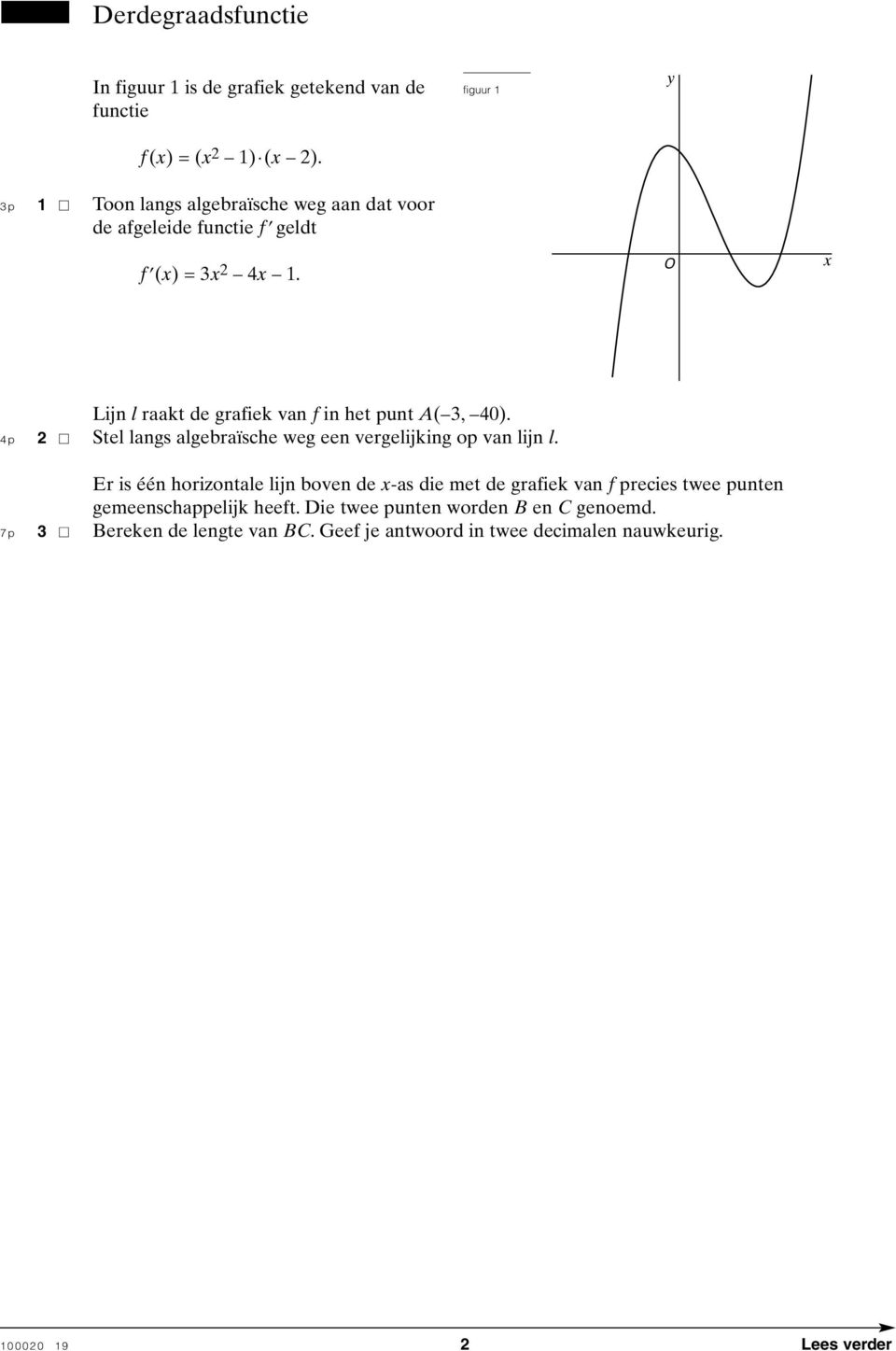 O x x Lijn l raakt de grafiek van f in het punt (, 40). 4p 2 Stel langs algebraïsche weg een vergelijking op van lijn l.