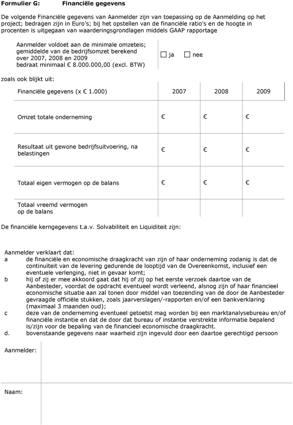 bedraat minimaal 8.000.000,00 (excl. BTW) ja nee zoals ook blijkt uit: Financiële gegevens (x 1.