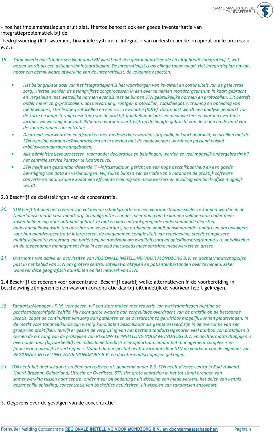 Samenwerkende Tandartsen Nederland BV werkt met een gestandaardiseerde en uitgebreide integratielijst, wat gezien wordt als een actiegericht integratieplan.