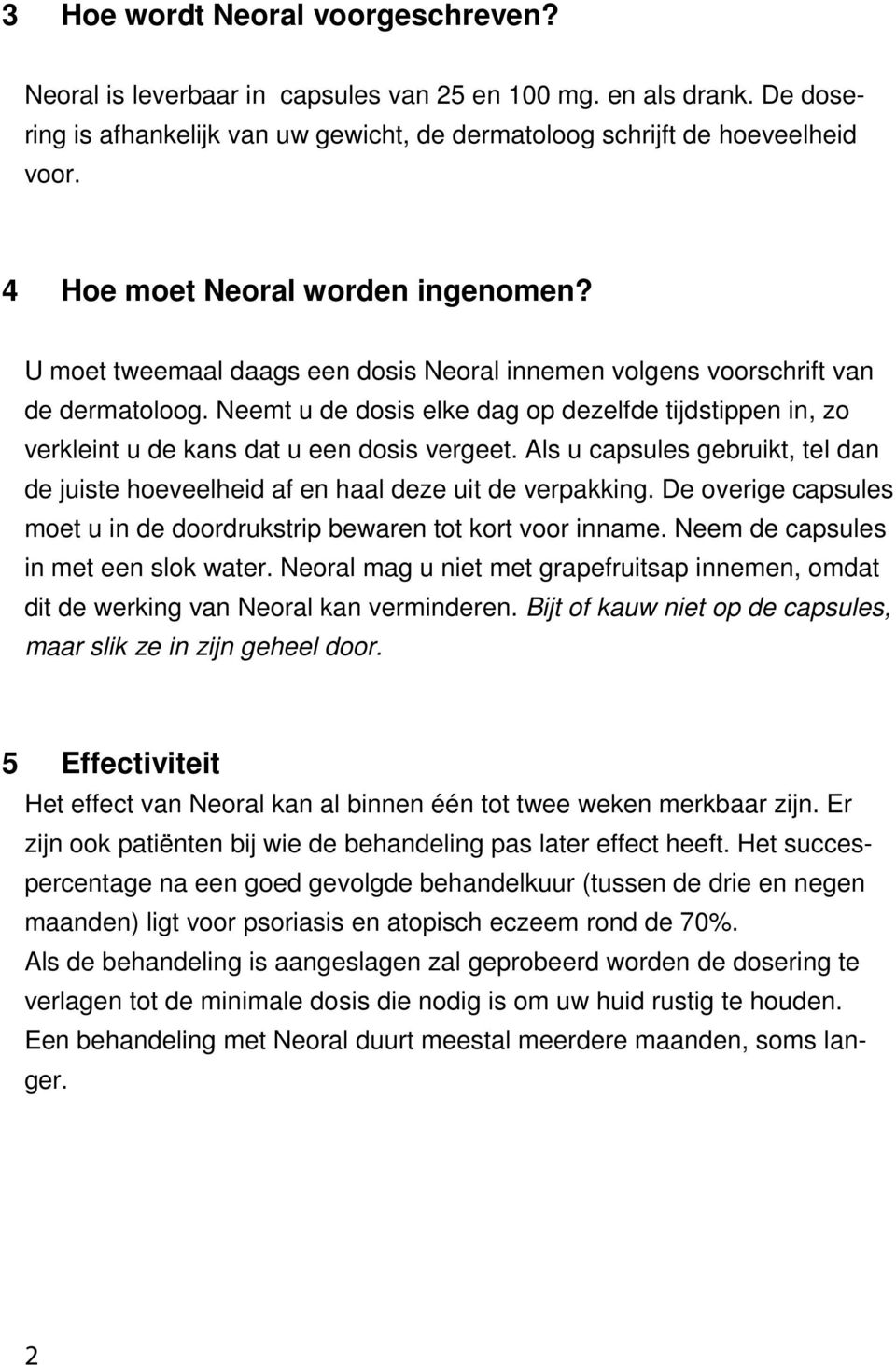 Neemt u de dosis elke dag op dezelfde tijdstippen in, zo verkleint u de kans dat u een dosis vergeet. Als u capsules gebruikt, tel dan de juiste hoeveelheid af en haal deze uit de verpakking.