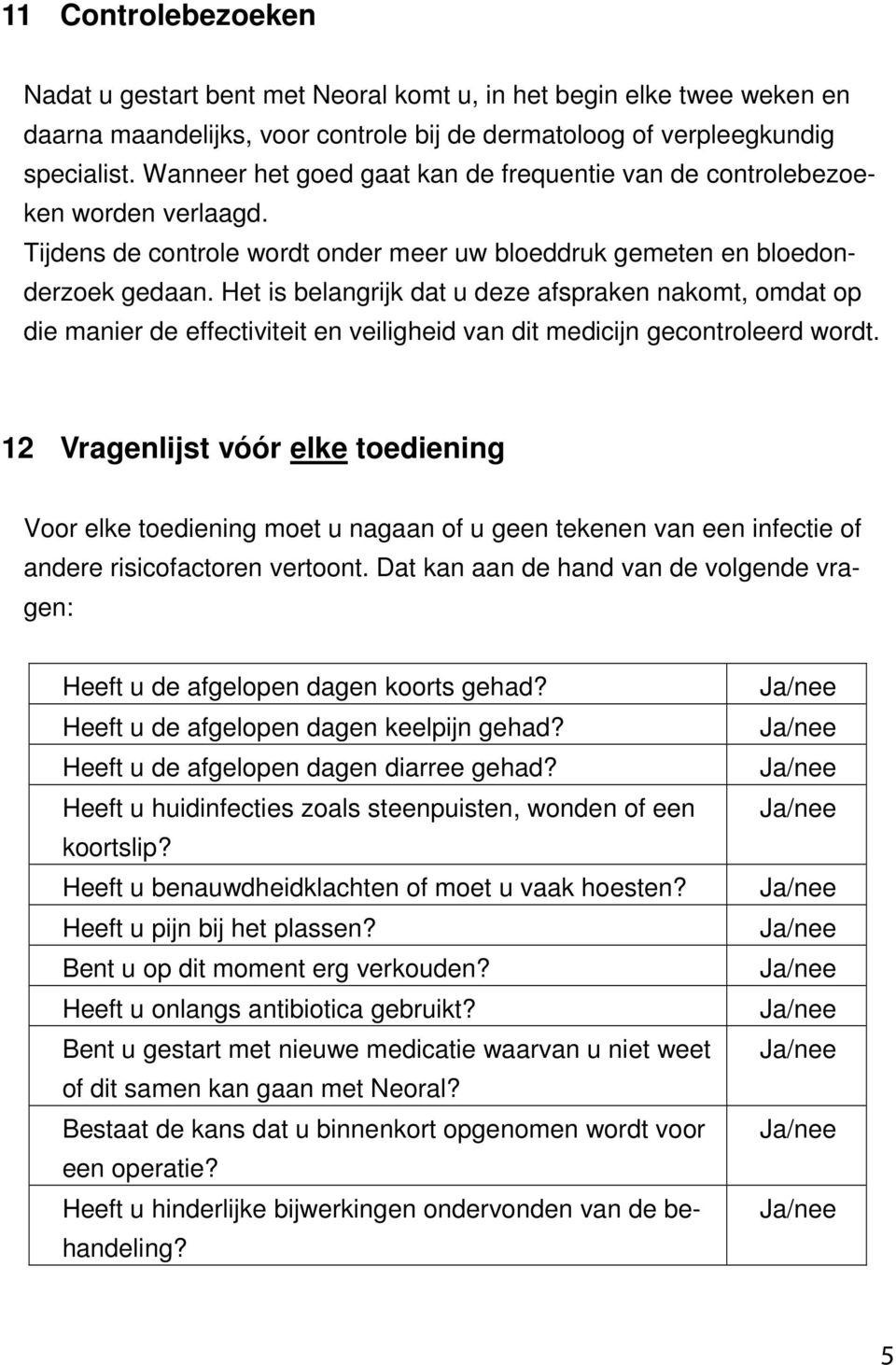 Het is belangrijk dat u deze afspraken nakomt, omdat op die manier de effectiviteit en veiligheid van dit medicijn gecontroleerd wordt.