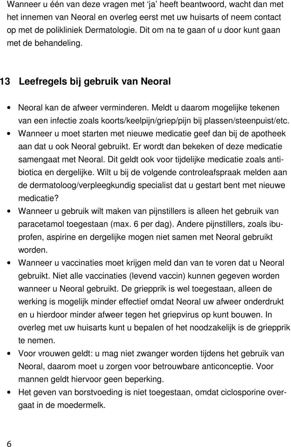 Meldt u daarom mogelijke tekenen van een infectie zoals koorts/keelpijn/griep/pijn bij plassen/steenpuist/etc.