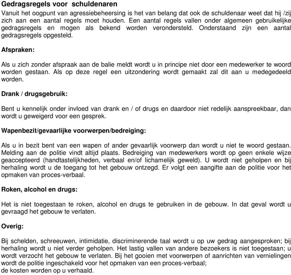 Afspraken: Als u zich zonder afspraak aan de balie meldt wordt u in principe niet door een medewerker te woord worden gestaan.