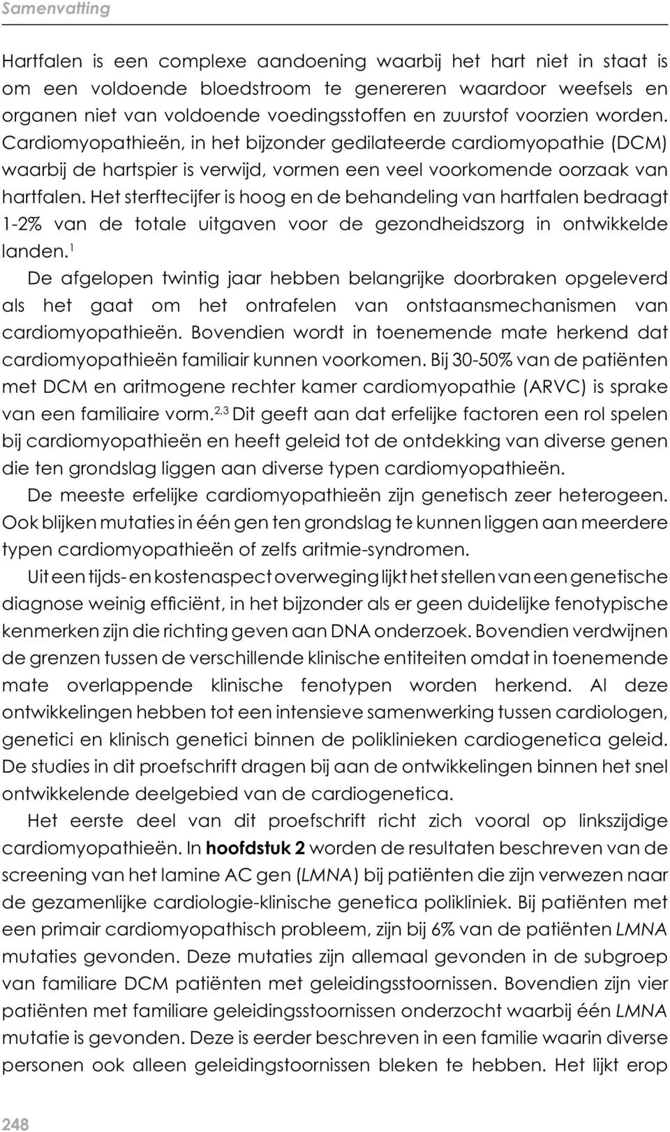 Het sterftecijfer is hoog en de behandeling van hartfalen bedraagt 1-2% van de totale uitgaven voor de gezondheidszorg in ontwikkelde landen.