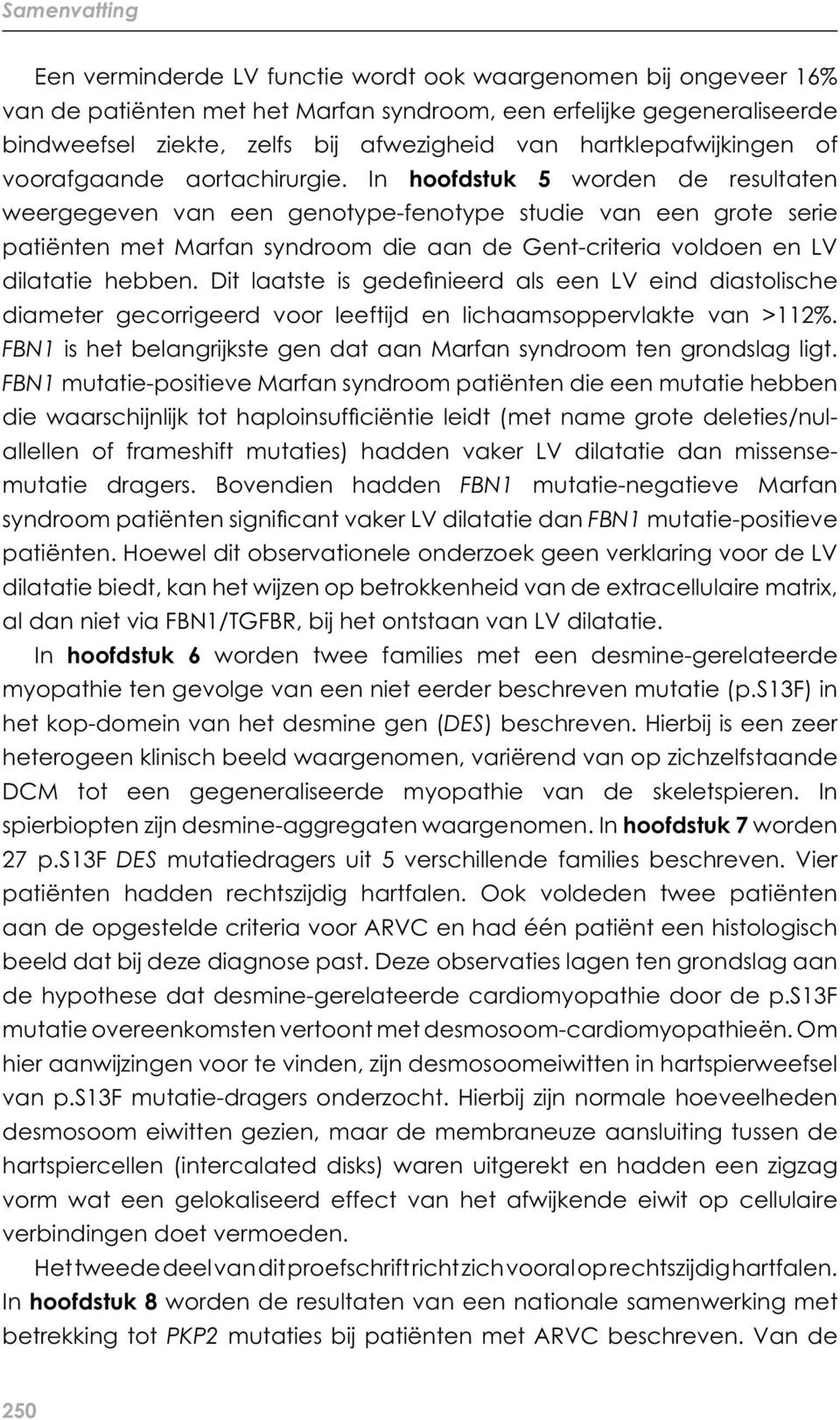 In hoofdstuk 5 worden de resultaten weergegeven van een genotype-fenotype studie van een grote serie patiënten met Marfan syndroom die aan de Gent-criteria voldoen en LV dilatatie hebben.