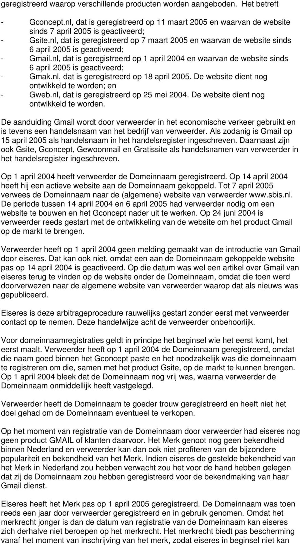 nl, dat is geregistreerd op 1 april 2004 en waarvan de website sinds 6 april 2005 is geactiveerd; - Gmak.nl, dat is geregistreerd op 18 april 2005.