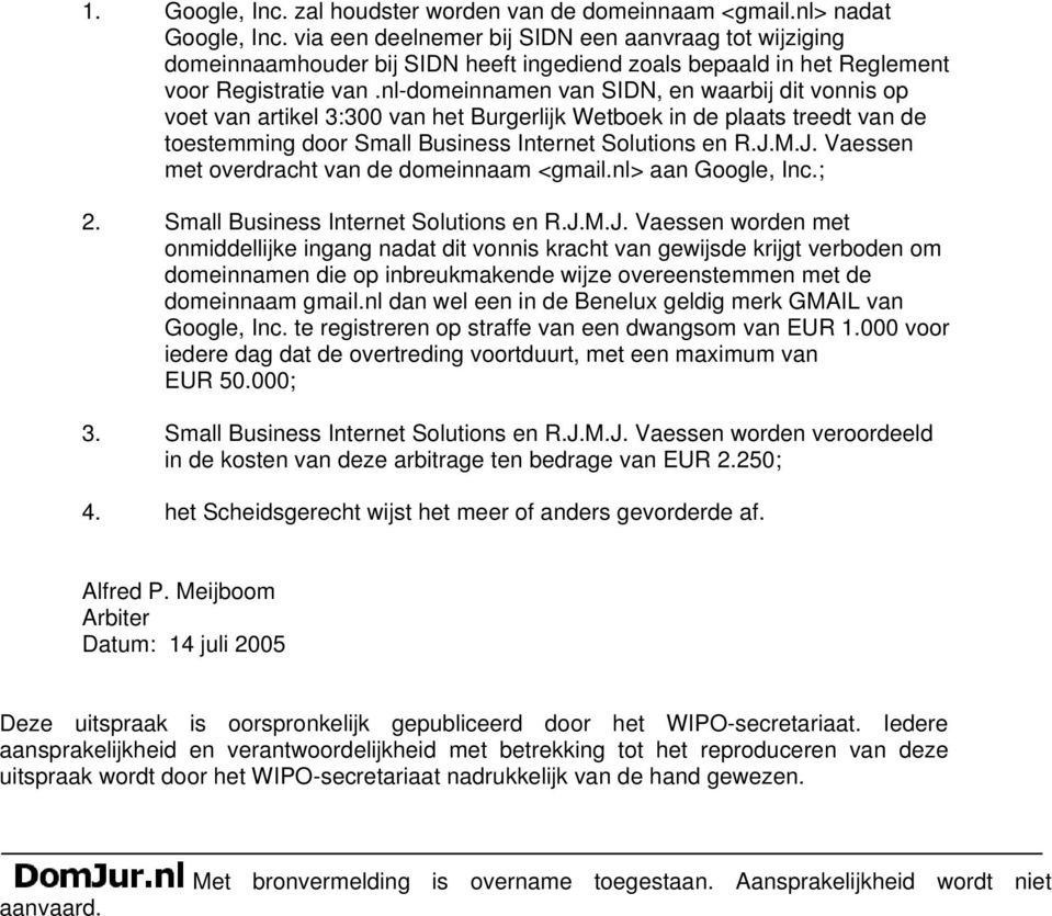 nl-domeinnamen van SIDN, en waarbij dit vonnis op voet van artikel 3:300 van het Burgerlijk Wetboek in de plaats treedt van de toestemming door Small Business Internet Solutions en R.J.