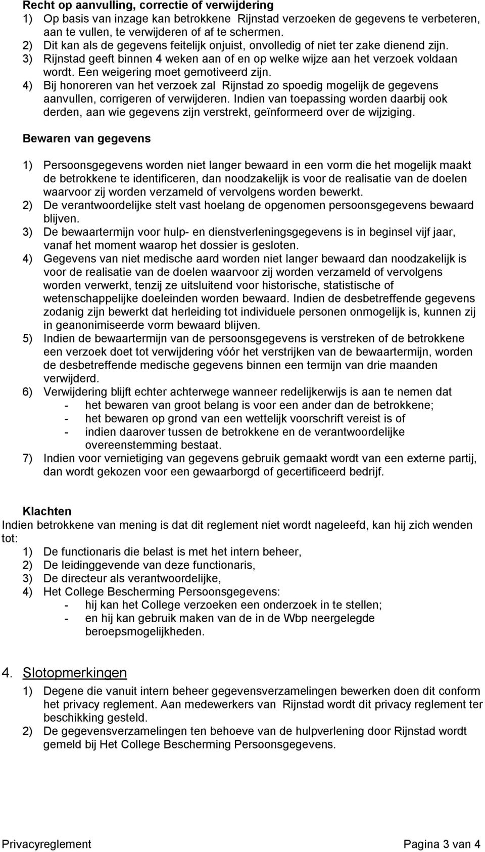 Een weigering moet gemotiveerd zijn. 4) Bij honoreren van het verzoek zal Rijnstad zo spoedig mogelijk de gegevens aanvullen, corrigeren of verwijderen.