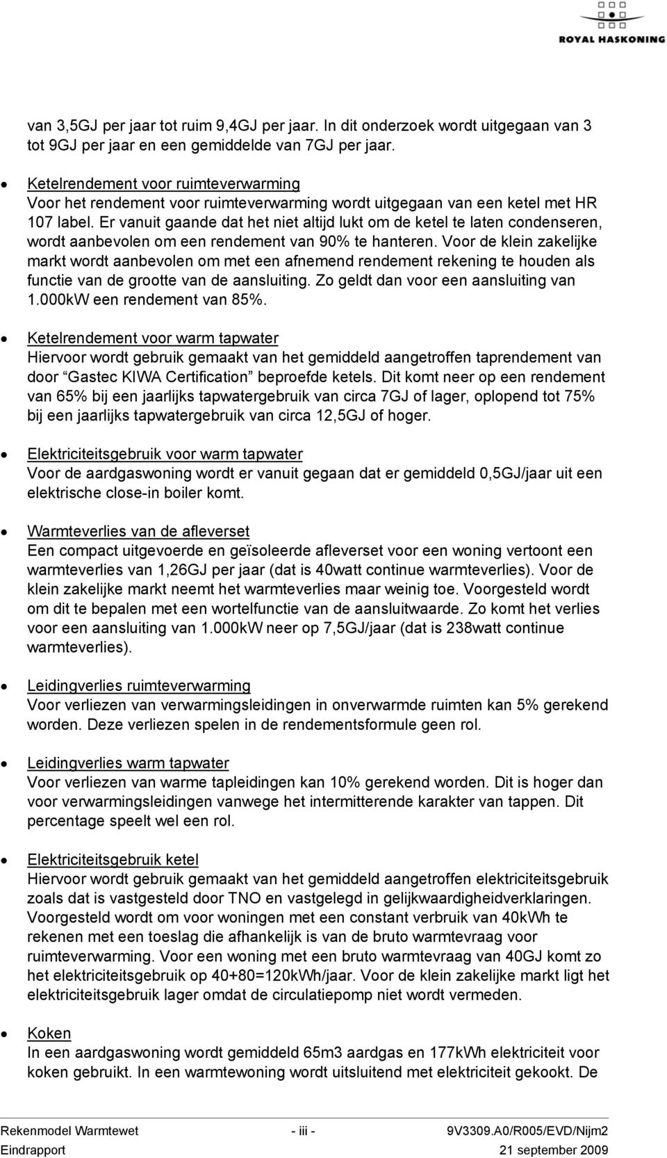 Er vanuit gaande dat het niet altijd lukt om de ketel te laten condenseren, wordt aanbevolen om een rendement van 90% te hanteren.