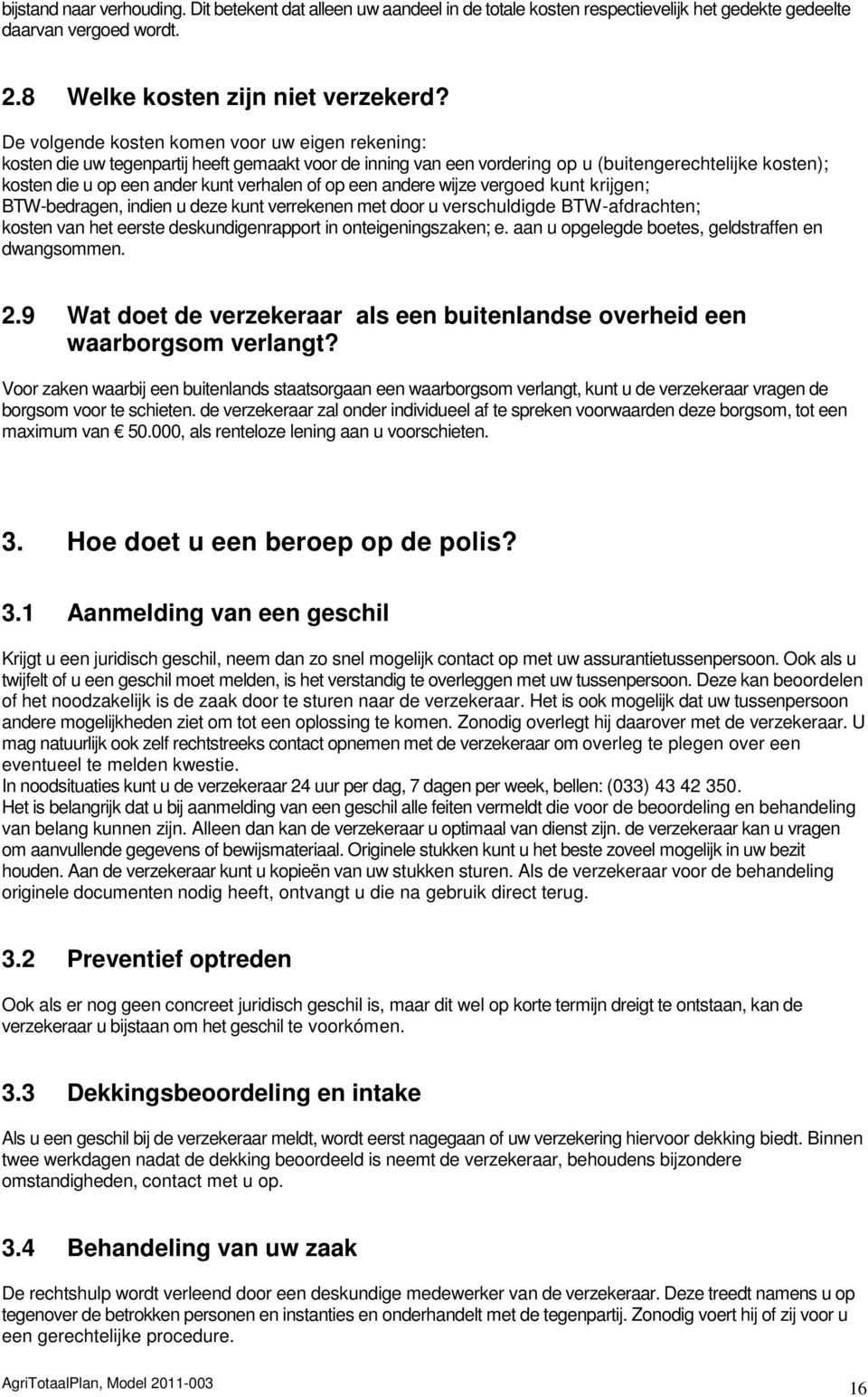 op een andere wijze vergoed kunt krijgen; BTW-bedragen, indien u deze kunt verrekenen met door u verschuldigde BTW-afdrachten; kosten van het eerste deskundigenrapport in onteigeningszaken; e.