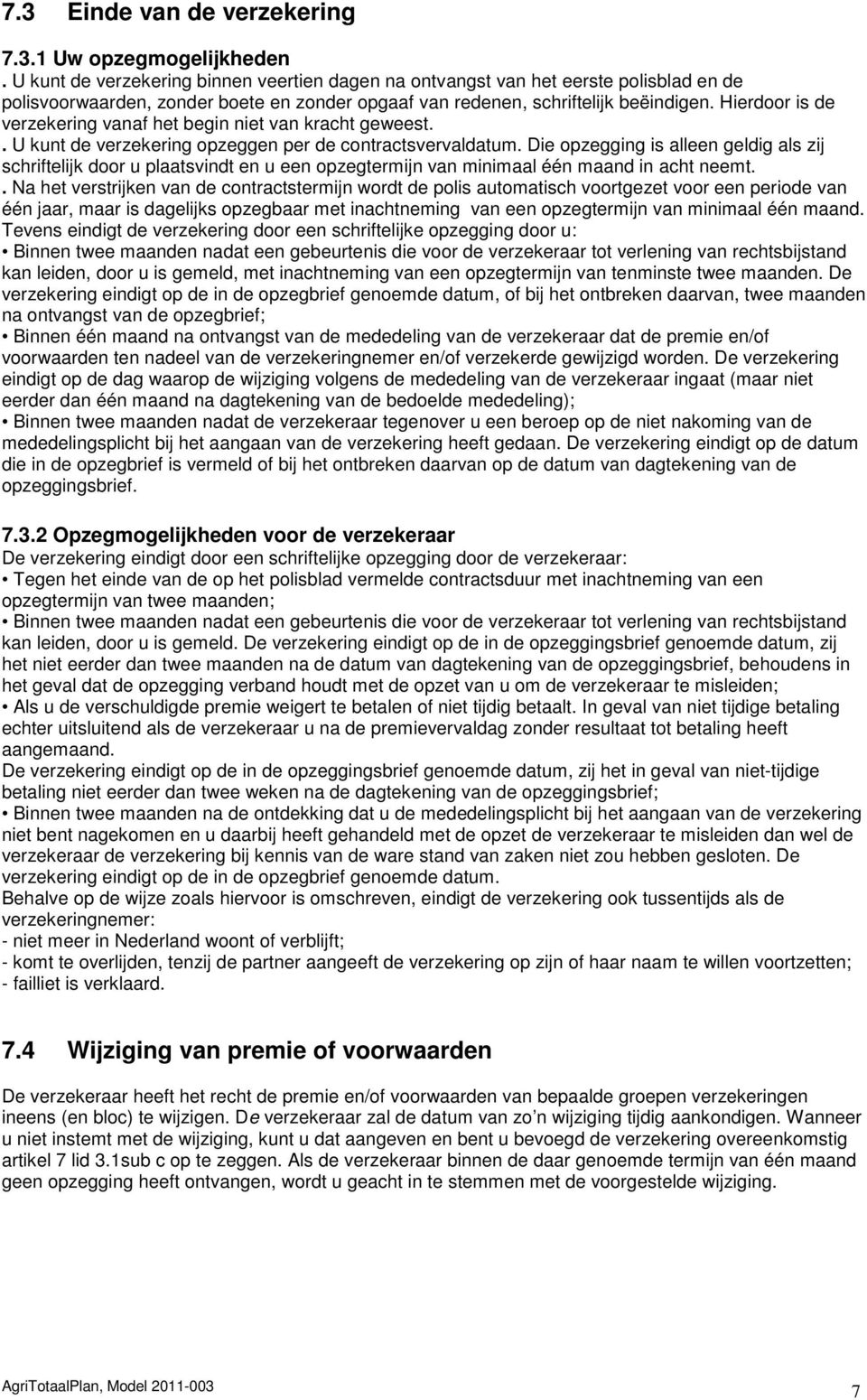 Hierdoor is de verzekering vanaf het begin niet van kracht geweest.. U kunt de verzekering opzeggen per de contractsvervaldatum.