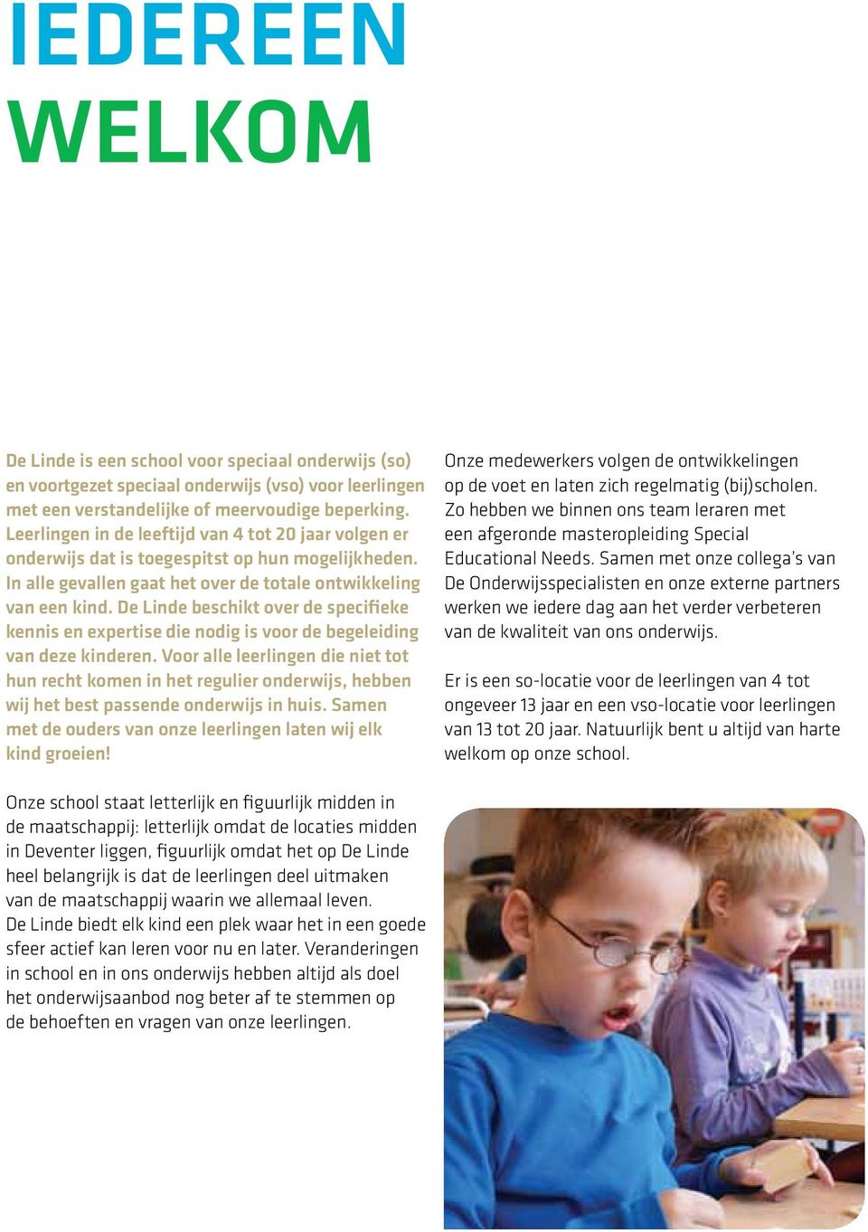 De Linde beschikt over de specifieke kennis en expertise die nodig is voor de begeleiding van deze kinderen.