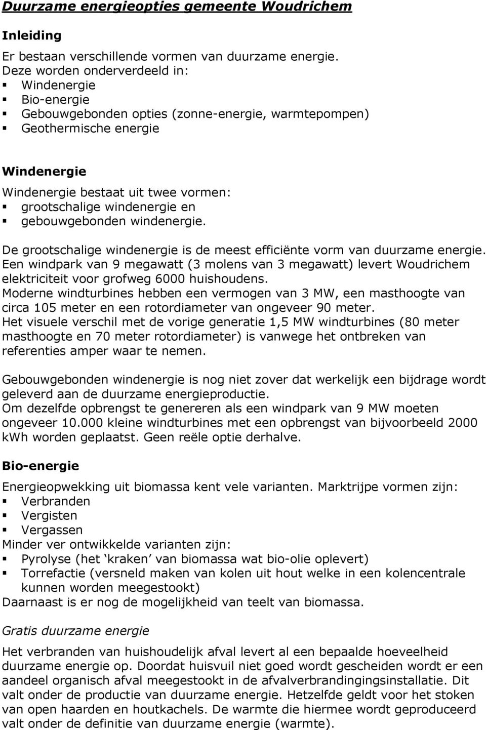 De grootschalige windenergie is de meest efficiënte vorm van duurzame energie. Een windpark van 9 megawatt (3 molens van 3 megawatt) levert Woudrichem elektriciteit voor grofweg 6000 huishoudens.