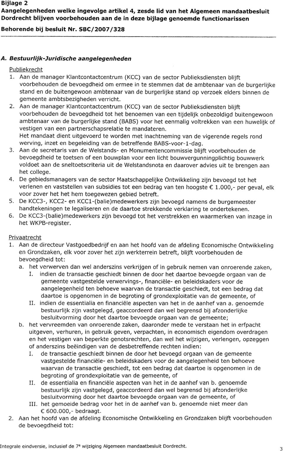 Aan de manager Klantcontactcentrum (KCC) van de sector Publieksdiensten blijft voorbehouden de bevoegdheid om ermee in te stemmen dat de ambtenaar van de burgerlijke stand en de buitengewoon