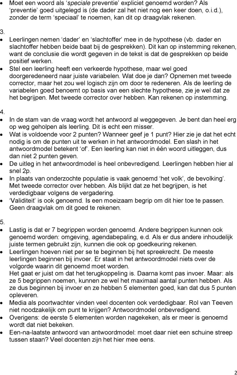 Dit kan op instemming rekenen, want de conclusie die wordt gegeven in de tekst is dat de gesprekken op beide positief werken.